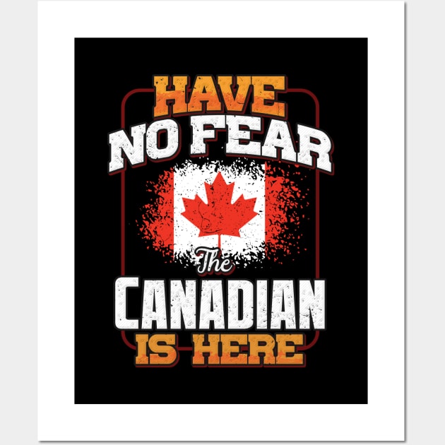 Canadian Flag  Have No Fear The Canadian Is Here - Gift for Canadian From Canada Wall Art by Country Flags